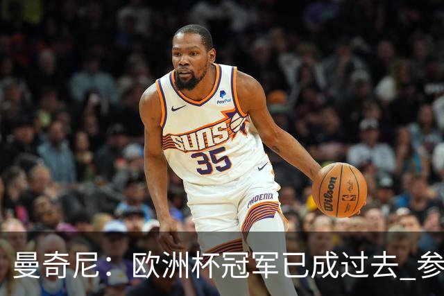 曼奇尼：欧洲杯冠军已成过去 参加世界杯很重要