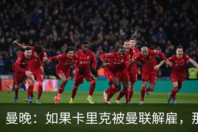 曼晚：如果卡里克被曼联解雇，那么离开的人不应该只有他一个