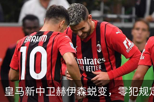 皇马新中卫赫伊森蜕变，零犯规定住防线