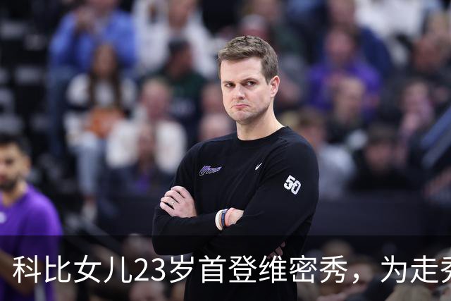科比女儿23岁首登维密秀，为走秀把历年大秀看到滚瓜烂熟