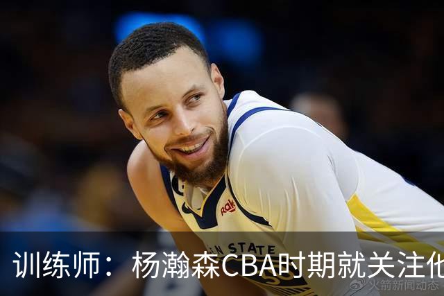 训练师：杨瀚森CBA时期就关注他，球商极高打球像后卫