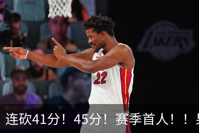 连砍41分！45分！赛季首人！！果然最大黑马！