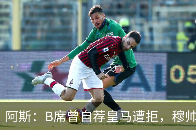 阿斯：B席曾自荐皇马遭拒，穆帅电话改变了一切