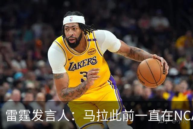 雷霆发言人：马拉此前一直在NCAA打球 无需获得西班牙球队的许可