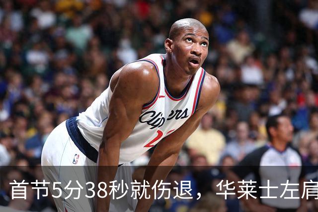 首节5分38秒就伤退，华莱士左肩被撞后没再回来