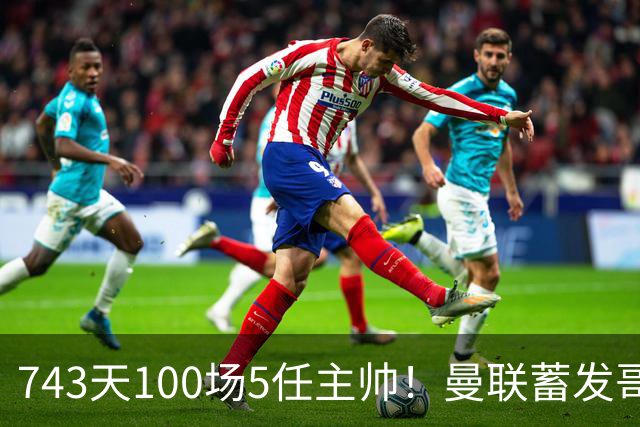 743天100场5任主帅！曼联蓄发哥仍未遂心愿 进度归零