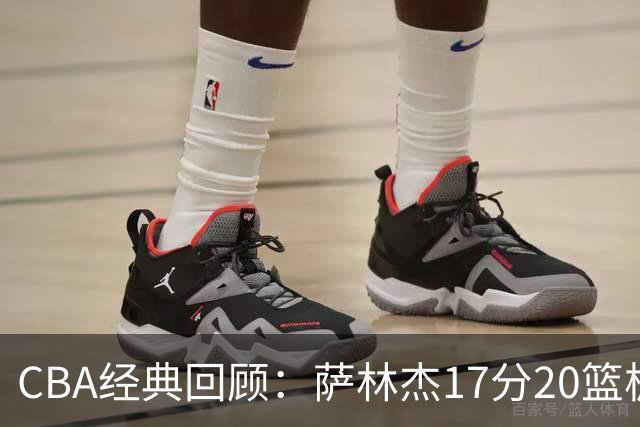 CBA经典回顾：萨林杰17分20篮板，深圳力克山西