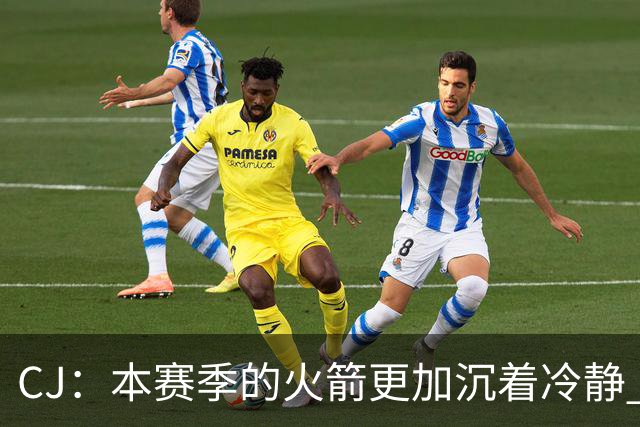 CJ：本赛季的火箭更加沉着冷静 每个人都清楚各自的定位
